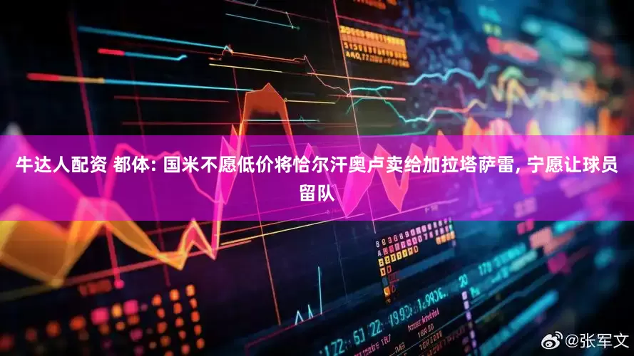 牛达人配资 都体: 国米不愿低价将恰尔汗奥卢卖给加拉塔萨雷, 宁愿让球员留队