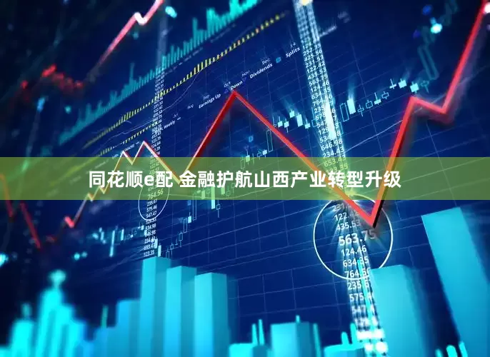 同花顺e配 金融护航山西产业转型升级
